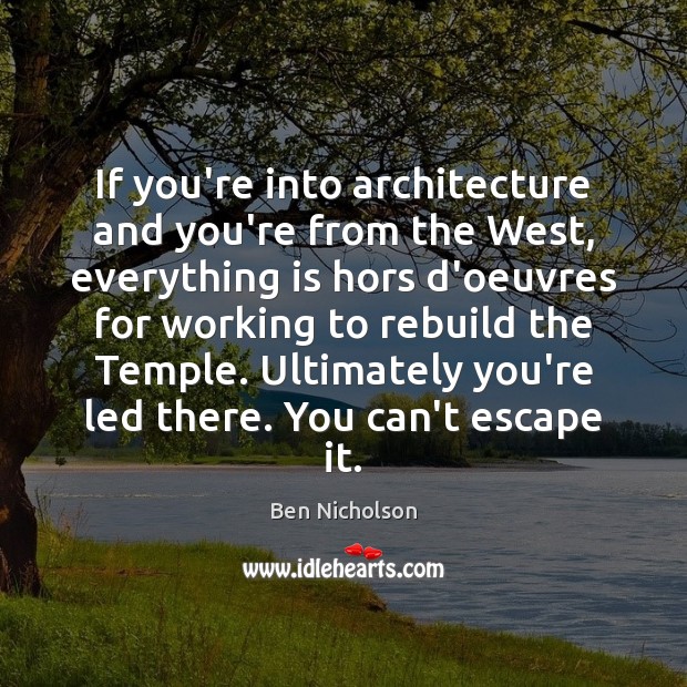 If you’re into architecture and you’re from the West, everything is hors Ben Nicholson Picture Quote