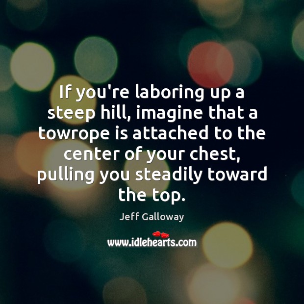 If you’re laboring up a steep hill, imagine that a towrope is Jeff Galloway Picture Quote