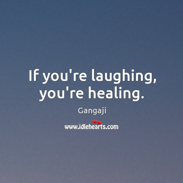 If you’re laughing, you’re healing. Gangaji Picture Quote