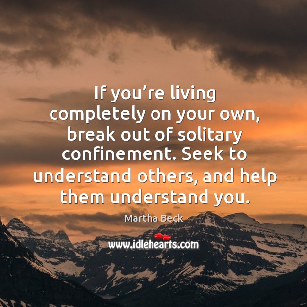 If you’re living completely on your own, break out of solitary confinement. Image