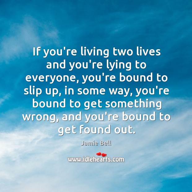 If you’re living two lives and you’re lying to everyone, you’re bound Image