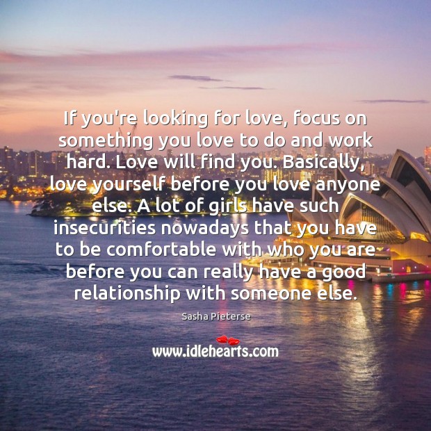 If you’re looking for love, focus on something you love to do Sasha Pieterse Picture Quote
