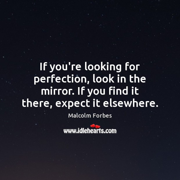 If you’re looking for perfection, look in the mirror. If you find Malcolm Forbes Picture Quote