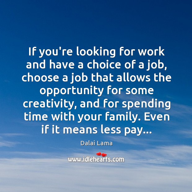 If you’re looking for work and have a choice of a job, Dalai Lama Picture Quote