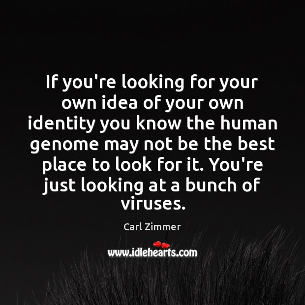 If you’re looking for your own idea of your own identity you Carl Zimmer Picture Quote