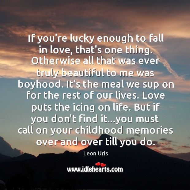 If you’re lucky enough to fall in love, that’s one thing. Otherwise Leon Uris Picture Quote