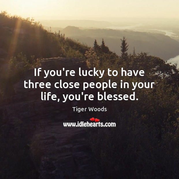 If you’re lucky to have three close people in your life, you’re blessed. Image