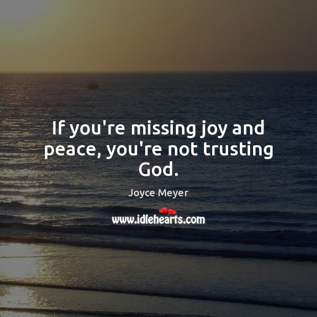 If you’re missing joy and peace, you’re not trusting God. Image