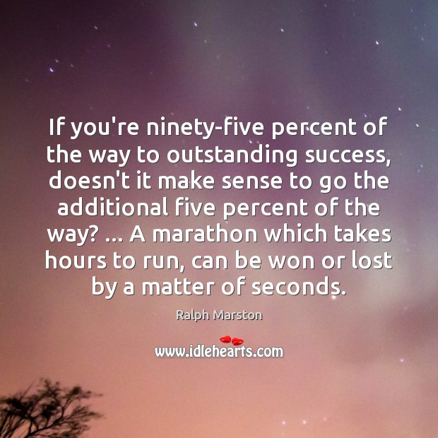 If you’re ninety-five percent of the way to outstanding success, doesn’t it Ralph Marston Picture Quote