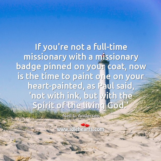 If you’re not a full-time missionary with a missionary badge pinned on Neil L. Andersen Picture Quote
