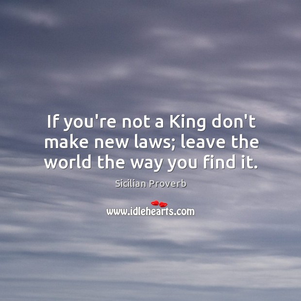 If you’re not a king don’t make new laws Sicilian Proverbs Image