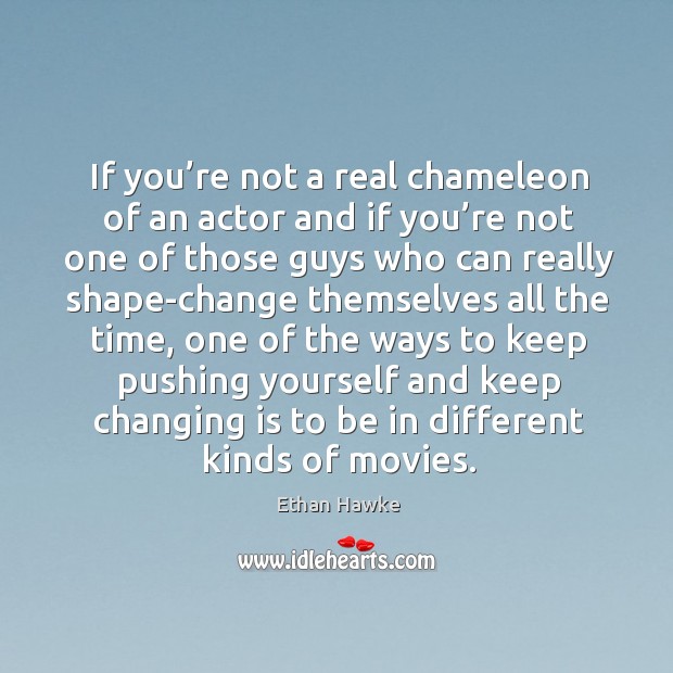 If you’re not a real chameleon of an actor and if you’re not one of those Ethan Hawke Picture Quote