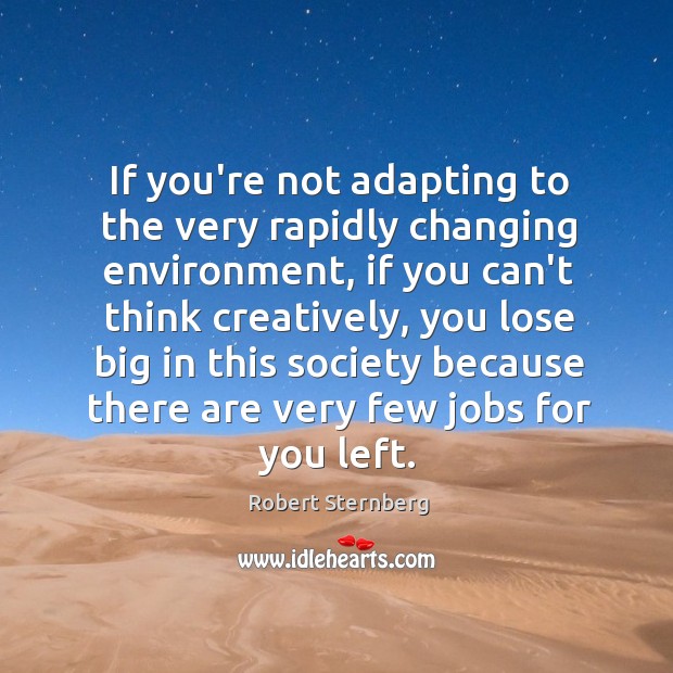 If you’re not adapting to the very rapidly changing environment, if you 