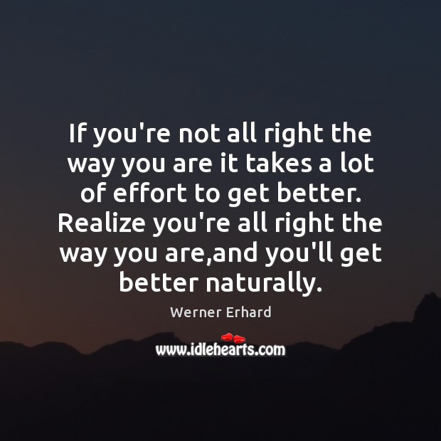 If you’re not all right the way you are it takes a Werner Erhard Picture Quote