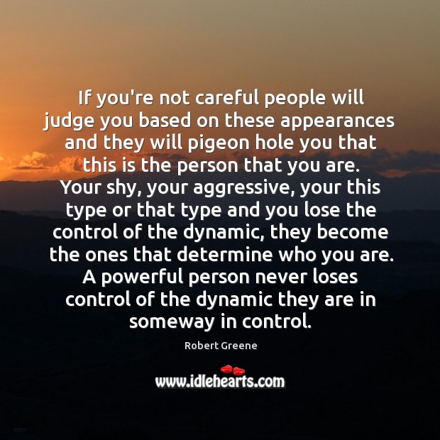 If you’re not careful people will judge you based on these appearances Robert Greene Picture Quote