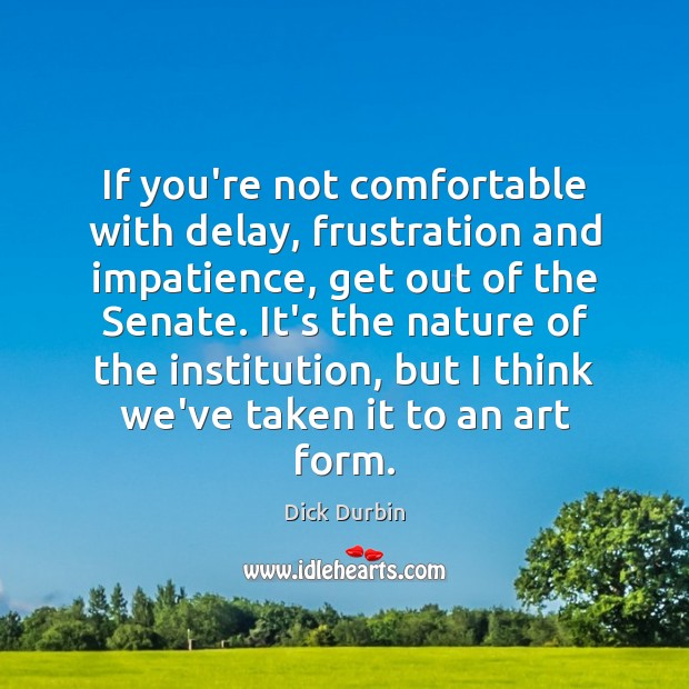 If you’re not comfortable with delay, frustration and impatience, get out of Image