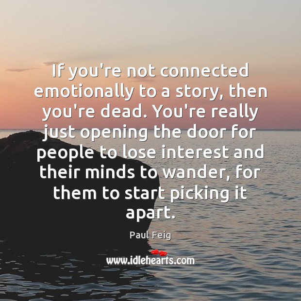 If you’re not connected emotionally to a story, then you’re dead. You’re Paul Feig Picture Quote