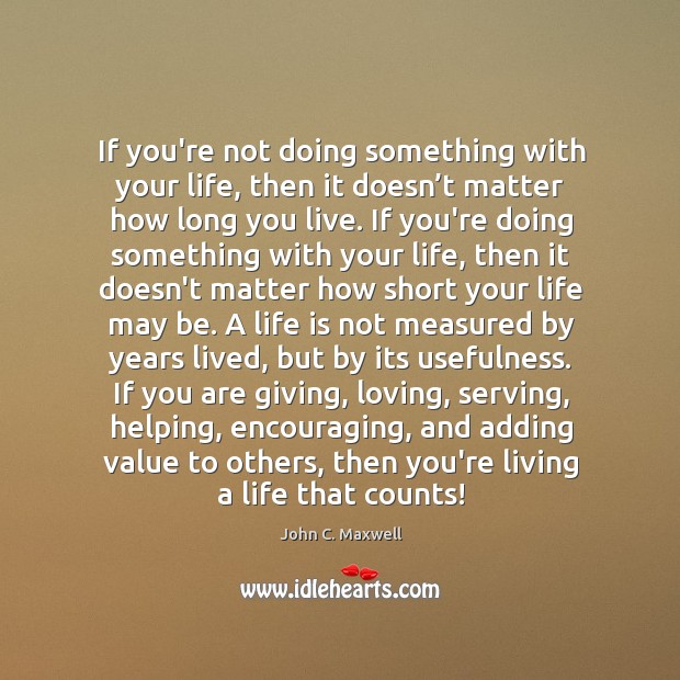 If you’re not doing something with your life, then it doesn’t John C. Maxwell Picture Quote