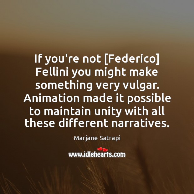 If you’re not [Federico] Fellini you might make something very vulgar. Animation Marjane Satrapi Picture Quote