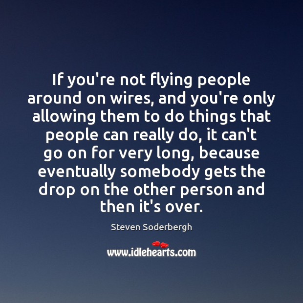 If you’re not flying people around on wires, and you’re only allowing Steven Soderbergh Picture Quote