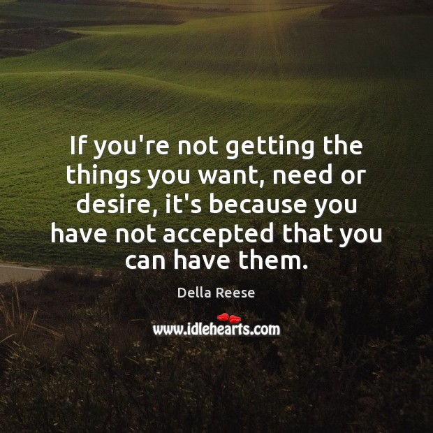 If you’re not getting the things you want, need or desire, it’s Della Reese Picture Quote
