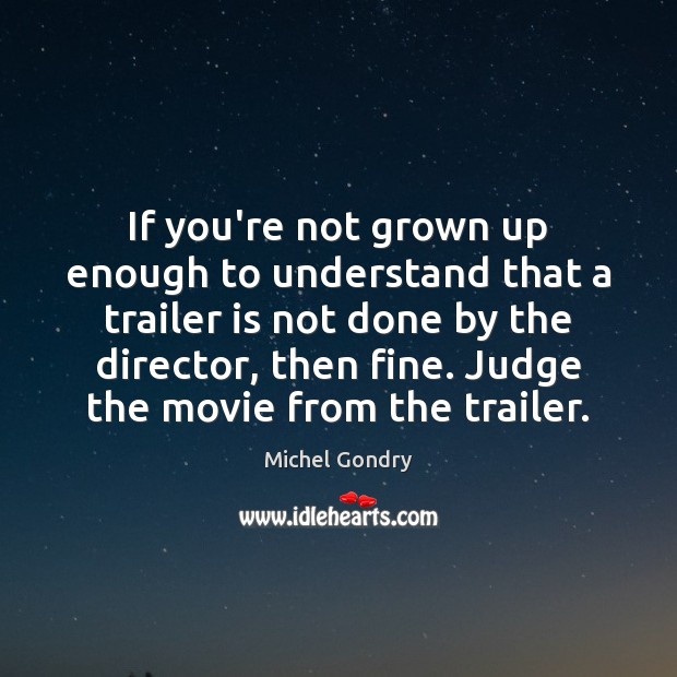 If you’re not grown up enough to understand that a trailer is Michel Gondry Picture Quote