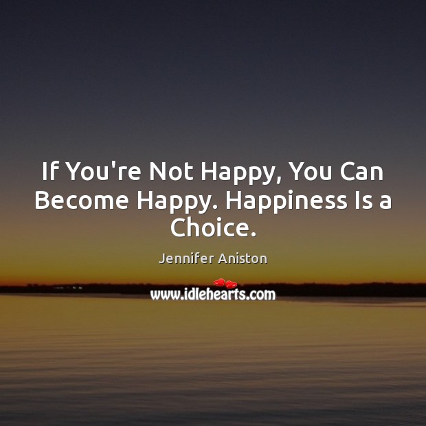 If You’re Not Happy, You Can Become Happy. Happiness Is a Choice. Happiness Quotes Image