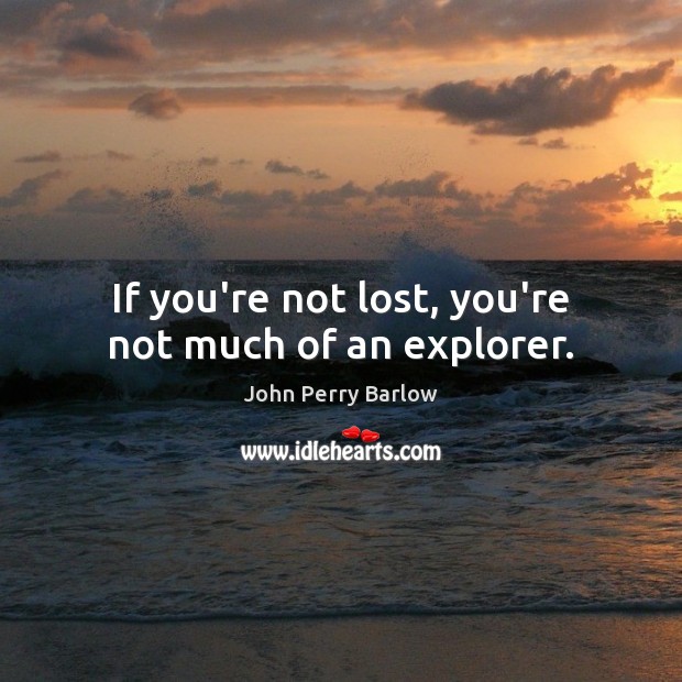 If you’re not lost, you’re not much of an explorer. Image