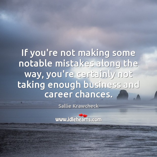 If you’re not making some notable mistakes along the way, you’re certainly Sallie Krawcheck Picture Quote