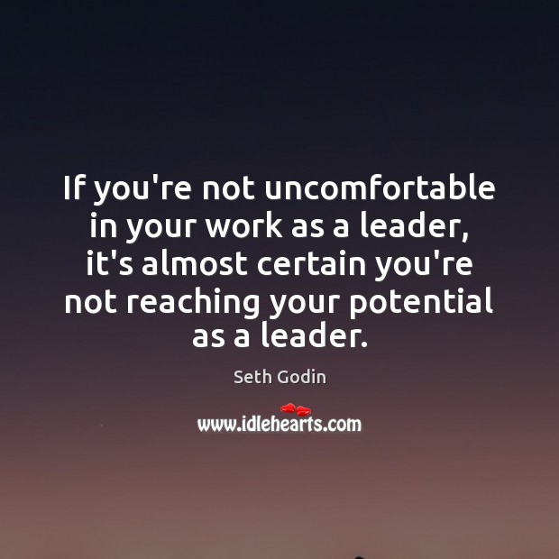 If you’re not uncomfortable in your work as a leader, it’s almost Seth Godin Picture Quote