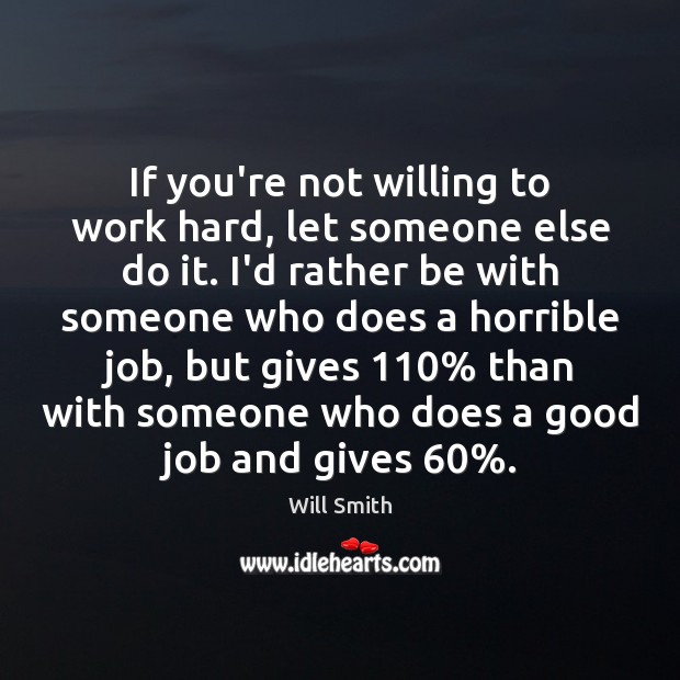 If you’re not willing to work hard, let someone else do it. Will Smith Picture Quote