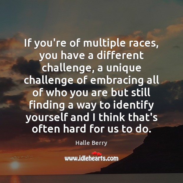 If you’re of multiple races, you have a different challenge, a unique Image