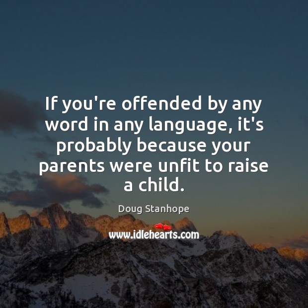 If you’re offended by any word in any language, it’s probably because 