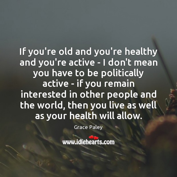 If you’re old and you’re healthy and you’re active – I don’t Image