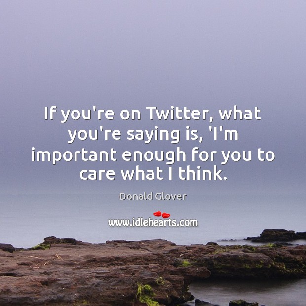 If you’re on Twitter, what you’re saying is, ‘I’m important enough for Image