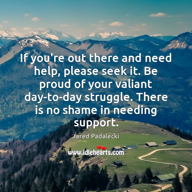 If you’re out there and need help, please seek it. Be proud Proud Quotes Image