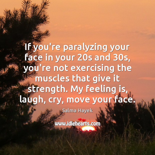 If you’re paralyzing your face in your 20s and 30s, you’re not Salma Hayek Picture Quote