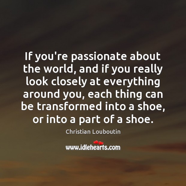 If you’re passionate about the world, and if you really look closely Christian Louboutin Picture Quote