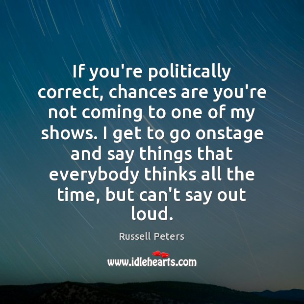 If you’re politically correct, chances are you’re not coming to one of Russell Peters Picture Quote