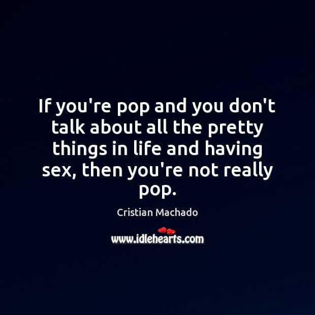 If you’re pop and you don’t talk about all the pretty things Cristian Machado Picture Quote