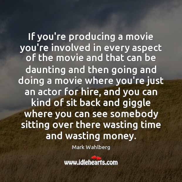 If you’re producing a movie you’re involved in every aspect of the Image