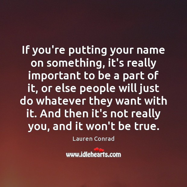 If you’re putting your name on something, it’s really important to be Lauren Conrad Picture Quote