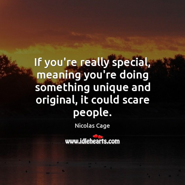 If you’re really special, meaning you’re doing something unique and original, it Image