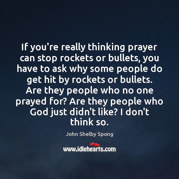 If you’re really thinking prayer can stop rockets or bullets, you have John Shelby Spong Picture Quote