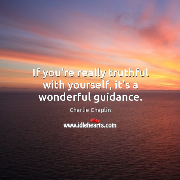 If you’re really truthful with yourself, it’s a wonderful guidance. Charlie Chaplin Picture Quote