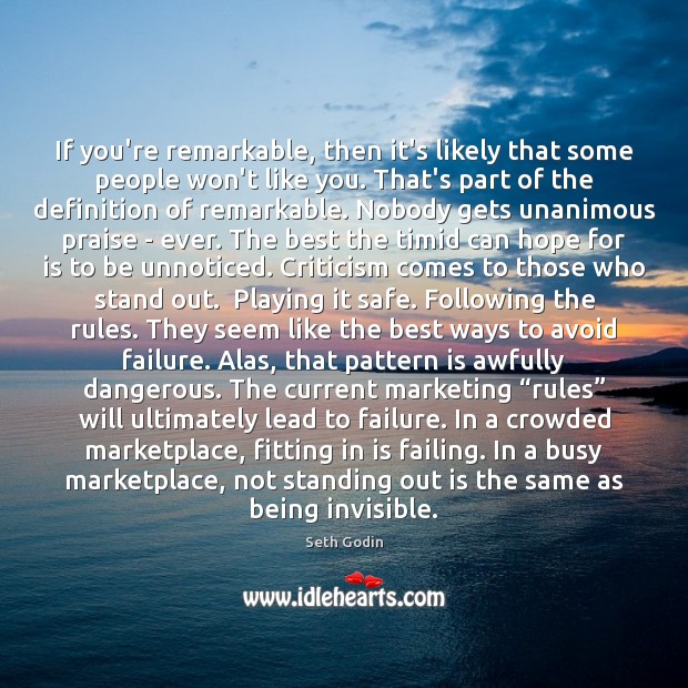 If you’re remarkable, then it’s likely that some people won’t like you. Seth Godin Picture Quote