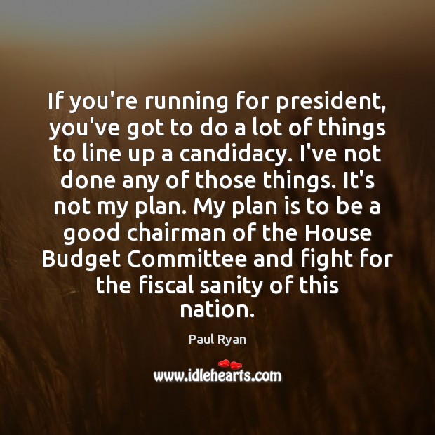 If you’re running for president, you’ve got to do a lot of Paul Ryan Picture Quote