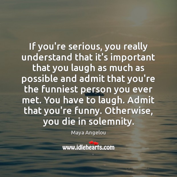 If you’re serious, you really understand that it’s important that you laugh Image