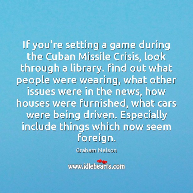 If you’re setting a game during the Cuban Missile Crisis, look through Graham Nelson Picture Quote