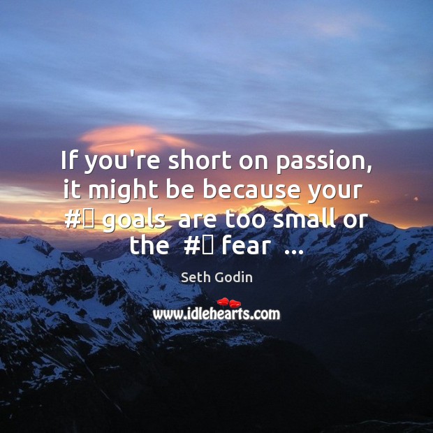 If you’re short on passion, it might be because your  #‎ goals  are Seth Godin Picture Quote